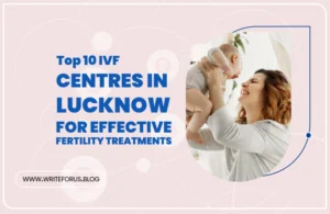 Top 10 IVF Centres in Lucknow for Effective Fertility Treatments