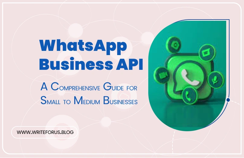 WhatsApp Business API: A Comprehensive Guide for Small to Medium Businesses