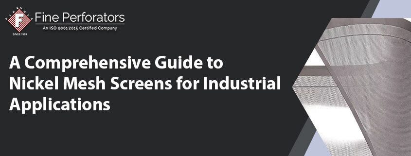 A Comprehensive Guide to Nickel Mesh Screens for Industrial Applications