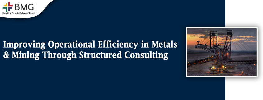 Improving Operational Efficiency in Metals and Mining Through Structured Consulting